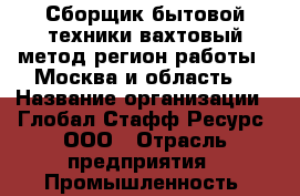 Сборщик бытовой техники вахтовый метод(регион работы - Москва и область) › Название организации ­ Глобал Стафф Ресурс, ООО › Отрасль предприятия ­ Промышленность, производство › Минимальный оклад ­ 25 000 - Все города Работа » Вакансии   . Мордовия респ.